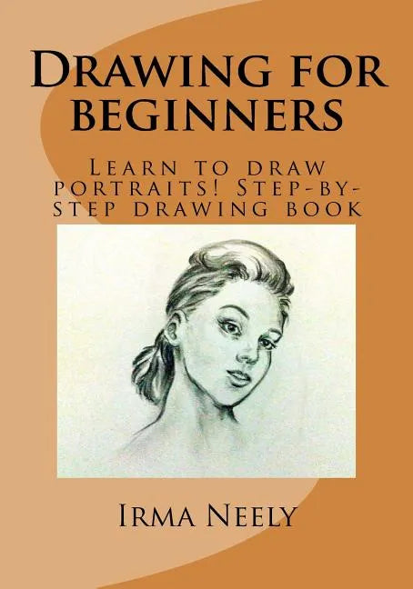 Drawing for Beginners: Learn to Draw Portraits! Step-By-Step Drawing Book - Paperback